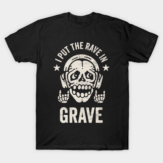 I Put The Rave in Grave - Funny Skeleton for Dance Music Lovers T-Shirt by TwistedCharm